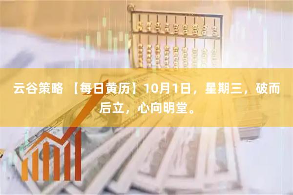 云谷策略 【每日黄历】10月1日，星期三，破而后立，心向明堂。